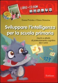 Sviluppare l'intelligenza per la scuola primaria. Giochi e attivit&agrave; di potenziamento cognitivo dai 5 anni