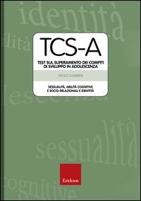 TCS-A. Test sul superamento dei compiti di sviluppo in adolescenza. Sessualit&agrave;, abilit&agrave; cognitive e socio-relazionali e identit&agrave;