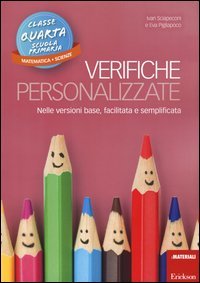 Verifiche personalizzate. Nelle versioni base, facilitata e semplificata. Classe 4&ordf; della scuola primaria. Matematica e scienze
