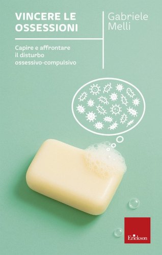 Vincere le ossessioni. Capire e affrontare il disturbo ossessivo-compulsivo