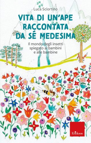 Vita di un ape raccontata da s&eacute; medesima. Il mondo degli insetti spiegato ai bambini e alle bambine