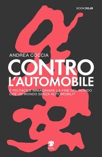 Contro l'automobile. &Egrave; pi&ugrave; facile immaginare la fine del mondo che un mondo senza automobili?