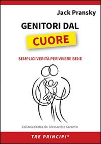 Genitori dal cuore. Semplici verit&agrave; per vivere bene