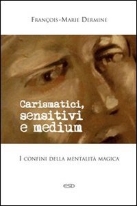 Carismatici, sensitivi e medium. I confini della mentalit&agrave; magica