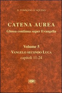 Catena aurea. Glossa continua super evangelia. Testo latino a fronte. Vol. 5: Vangelo secondo Luca. Capitoli 11-24. - Vangelo secondo Luca. Capitoli 11-24