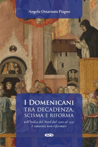 I Domenicani tra decadenza, scisma e riforma nell'Italia del Nord dal 1300 al 1532. I conventi non-riformati
