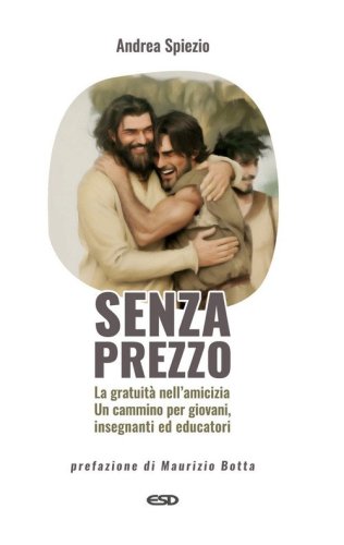 Senza prezzo. La gratuit&agrave; nell'amicizia. Un cammino per giovani, insegnanti ed educatori