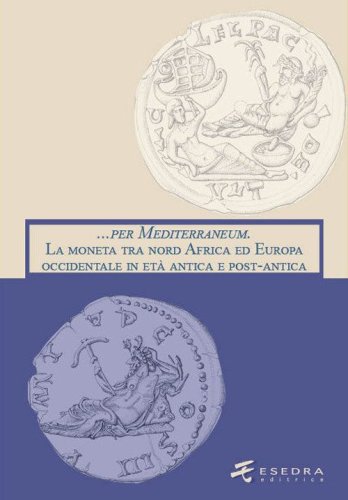 ... per Mediterraneum. La moneta tra nord Africa ed Europa occidentale in et&agrave; antica e post-antica