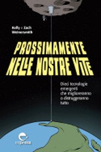 Prossimamente nelle nostre vite. Dieci tecnologie emergenti che miglioreranno o distruggeranno tutto