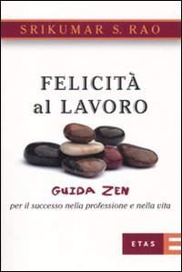 Felicit&agrave; al lavoro. Guida zen per il successo nella professione e nella vita