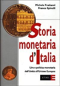 Storia monetaria d'Italia. Lira e politica monetaria dall'unit&agrave; all'unione europea