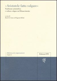 &laquo;Aristotele fatto volgare&raquo;. Tradizione aristotelica e cultura volgare nel Rinascimento