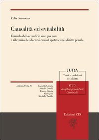 Causalit&agrave; ed evitabilit&agrave;. Formula della condicio sine qua non e rilevanza dei decorsi causali ipotetici nel diritto penale