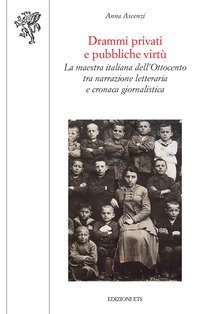Drammi privati e pubbliche virt&ugrave;. La maestra italiana dell'Ottocento tra narrazione letteraria e cronaca giornalistica