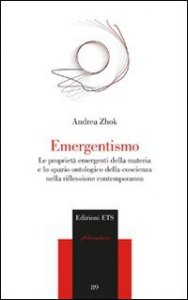 Emergentismo - Le propriet&agrave; emergenti della materia e lo spazio ontologico della coscienza nella riflessione contemporanea