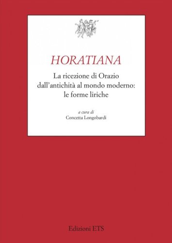 Horatiana. La ricezione di Orazio dall'antichit&agrave; al mondo moderno. Le forme liriche