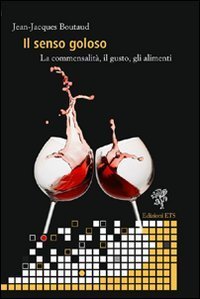 Il senso goloso. La commensalit&agrave;, il gusto, gli alimenti