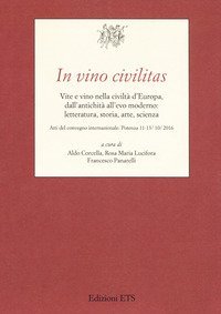 In vino civilitas. Vite e vino nella civilt&agrave; d'Europa, dall'antichit&agrave; all'evo moderno: letteratura, storia, arte, scienza