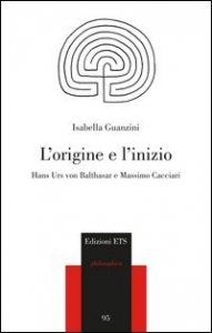 L'origine e l'inizio. Hans Urs von Balthasar e Massimo Cacciari