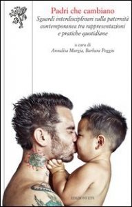 Padri che cambiano. Sguardi interdisciplinari sulla paternit&agrave; contemporanea tra rappresentazioni e pratiche quotidiane