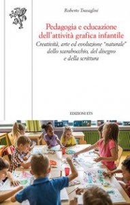 Pedagogia e educazione dell'attivit&agrave; grafica infantile. Creativit&agrave;, arte ed evoluzione "naturale" dello scarabocchio, del disegno e della scrittura
