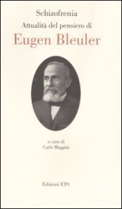 Schizofrenia. Attualit&agrave; del pensiero di Eugen Bleuler. Ediz. italiana e inglese