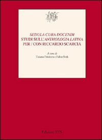 &laquo;Sedula cura docendi&raquo;. Studi sull'&laquo;Anthologia latina&raquo; per/con Riccardo Scarcia