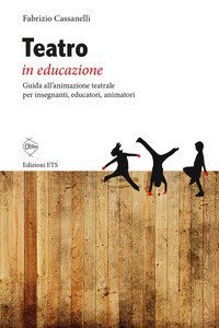 Teatro in educazione. Guida all'animazione teatrale per insegnanti, educatori, animatori