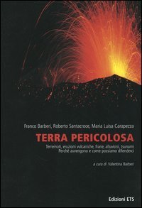 Terra pericolosa. Terremoti, eruzioni vulcaniche, frane, alluvioni, tsunami. Perch&eacute; avvengono e come possiamo difenderci