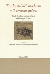 &laquo;Tra lo stil de' moderni e il sermon Prisco&raquo;. Studi di allievi e amici offerti a Giuseppe Frasso