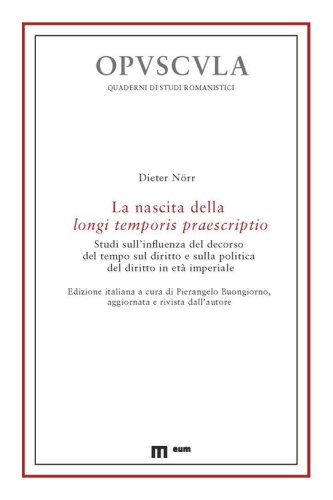 La nascita della longi temporis praescriptio. Studi sull'influenza del decorso del tempo sul diritto e sulla politica del diritto in et&agrave; imperiale