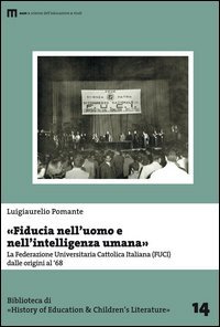 &laquo;Fiducia nell'uomo e nell'intelligenza umana&raquo;. La Federazione Universitaria Cattolica Italiana (FUCI) dalle origini al '68