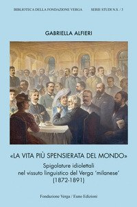La vita pi&ugrave; spensierata del mondo. Spigolature idiolettali nel vissuto linguistico del Verga &laquo;milanese&raquo; (1872-1891)