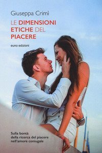 Le dimensioni etiche del piacere. Sulla bont&agrave; della ricerca del piacere nell'amore coniugale