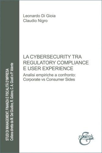La cybersecurity tra regulatory compliance e user experience. Analisi empiriche a confronto: corporate vs consumer sides