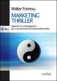 Marketing thriller. Appunti di management per l'avviamento all'imprenditorialit&agrave;