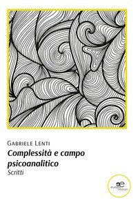Complessit&agrave; e campo psicoanalitico. Scritti