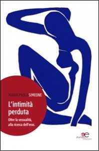 L'intimit&agrave; perduta. Oltre la sessualit&agrave;, alla ricerca dell'eros