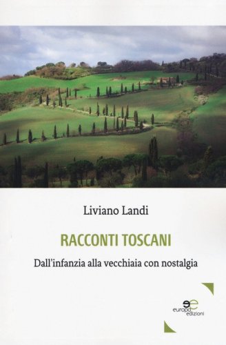 Racconti toscani. Dall'infanzia alla vecchiaia con nostalgia