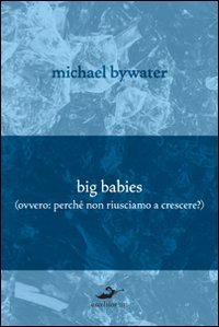 Big babies (perch&eacute; non riusciamo a crescere?)