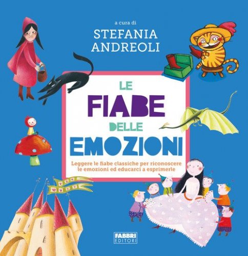 Le fiabe delle emozioni. Leggere le fiabe classiche per riconoscere le emozioni ed educarci a esprimerle