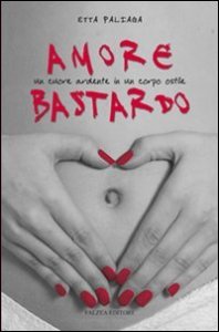 Amore bastardo - Un cuore ardente in un corpo ostile
