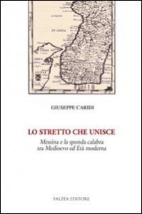Lo Stretto che unisce - Messina e la sponda calabra tra Medioevo ed et&agrave; moderna