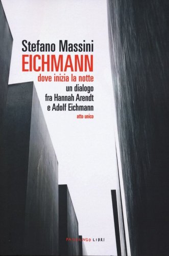 Eichmann. Dove inizia la notte. Un dialogo fra Hannah Arendt e Adolf Eichmann. Atto unico