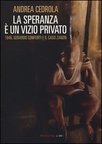 La speranza &egrave; un vizio privato. 1946. Gerardo Conforti e il caso Zanon