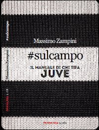 #sulcampo. Il manuale di chi tifa Juve