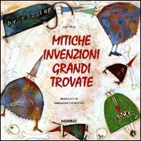 Mitiche invenzioni. Grandi trovate