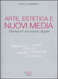 Arte, estetica e nuovi media - &laquo;Sei lezioni&raquo; sul mondo digitale