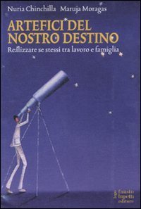 Artefici del nostro destino - Realizzare se stessi tra lavoro e famiglia