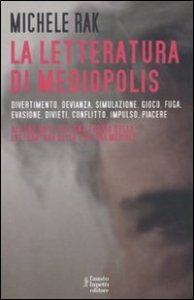 La letteratura di Mediopolis - Divertimento, devianza, simulazione, gioco, fuga, evasione, divieti, conflitto, impulso, piacere